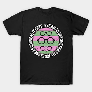 Eye Am An Optometrist My Jokes Are As Corneas It Gets T-Shirt